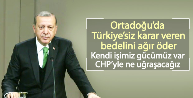 Erdoğan: Ortadoğu'da Türkiye'siz karar verilemez